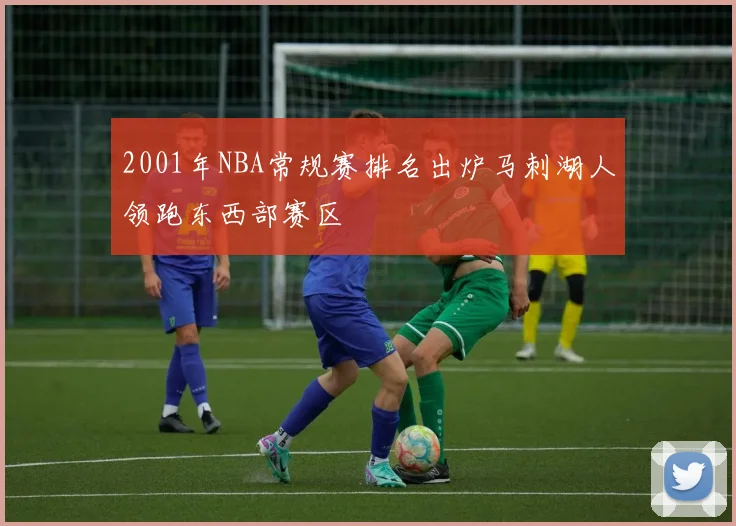 2001年NBA常规赛排名出炉马刺湖人领跑东西部赛区